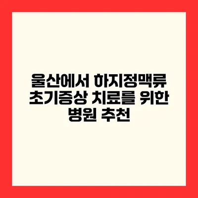 울산에서 하지정맥류 초기증상 치료를 위한 병원 추천