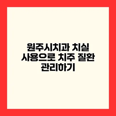 원주시치과 치실 사용으로 치주 질환 관리하기