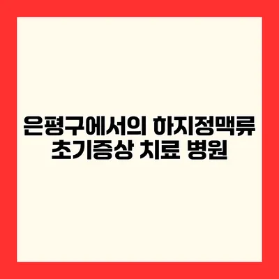 은평구에서의 하지정맥류 초기증상 치료 병원