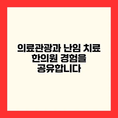 의료관광과 난임 치료 한의원 경험을 공유합니다