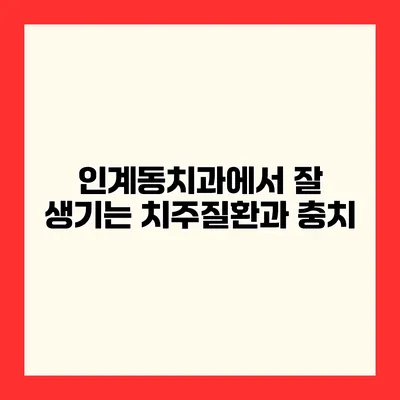 인계동치과에서 잘 생기는 치주질환과 충치