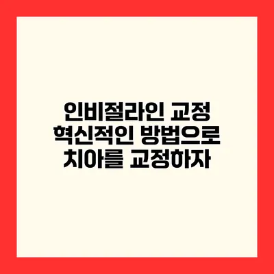 인비절라인 교정 혁신적인 방법으로 치아를 교정하자