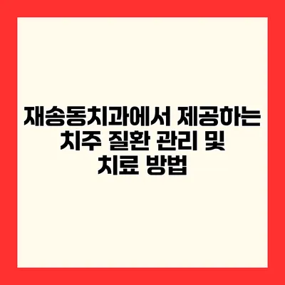재송동치과에서 제공하는 치주 질환 관리 및 치료 방법