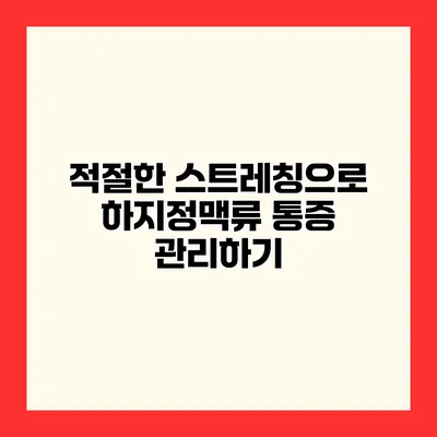 적절한 스트레칭으로 하지정맥류 통증 관리하기
