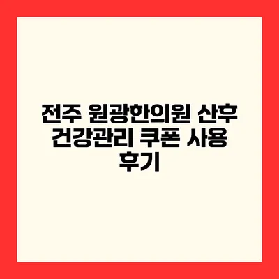전주 원광한의원 산후 건강관리 쿠폰 사용 후기
