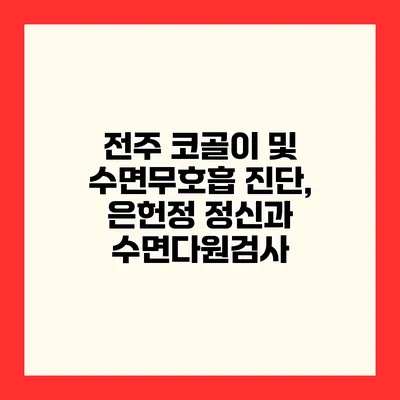 전주 코골이 및 수면무호흡 진단, 은헌정 정신과 수면다원검사