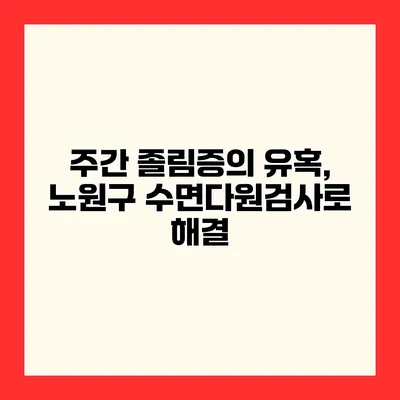 주간 졸림증의 유혹, 노원구 수면다원검사로 해결