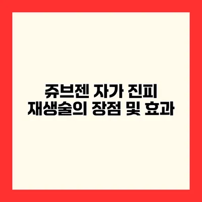 쥬브젠 자가 진피 재생술의 장점 및 효과