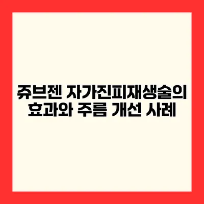 쥬브젠 자가진피재생술의 효과와 주름 개선 사례