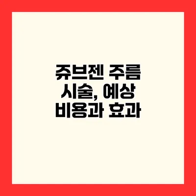 쥬브젠 주름 시술, 예상 비용과 효과