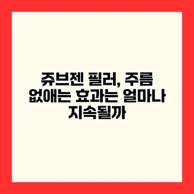 쥬브젠 필러, 주름 없애는 효과는 얼마나 지속될까?