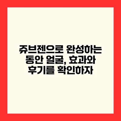 쥬브젠으로 완성하는 동안 얼굴, 효과와 후기를 확인하자