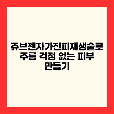 쥬브젠자가진피재생술로 주름 걱정 없는 피부 만들기