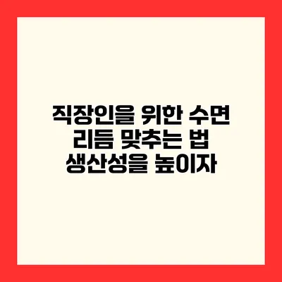직장인을 위한 수면 리듬 맞추는 법 생산성을 높이자