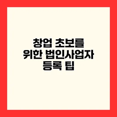 창업 초보를 위한 법인사업자 등록 팁