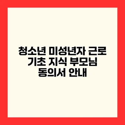 청소년 미성년자 근로 기초 지식 부모님 동의서 안내