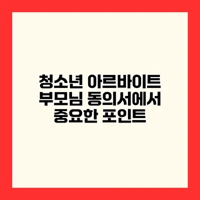 청소년 아르바이트 부모님 동의서에서 중요한 포인트