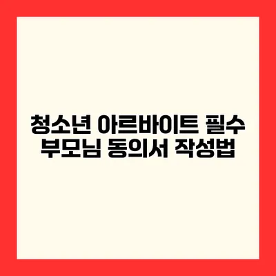 청소년 아르바이트 필수 부모님 동의서 작성법