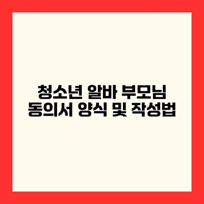청소년 알바 부모님 동의서 양식 및 작성법