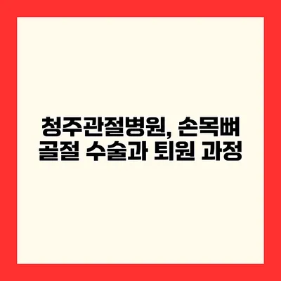 청주관절병원, 손목뼈 골절 수술과 퇴원 과정