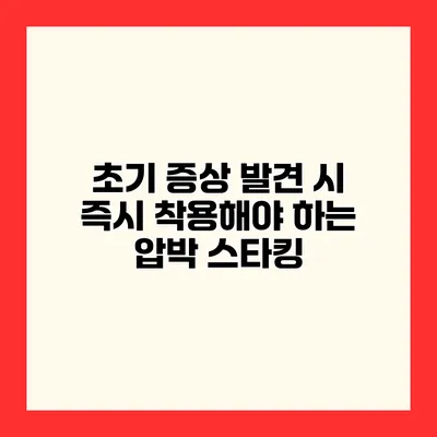 초기 증상 발견 시 즉시 착용해야 하는 압박 스타킹