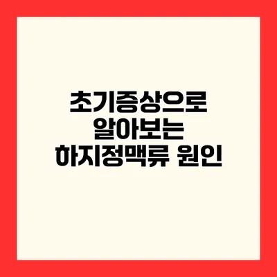 초기증상으로 알아보는 하지정맥류 원인