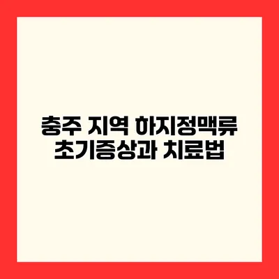 충주 지역 하지정맥류 초기증상과 치료법