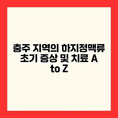 충주 지역의 하지정맥류 초기 증상 및 치료 A to Z
