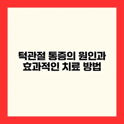 턱관절 통증의 원인과 효과적인 치료 방법