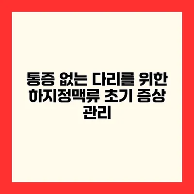 통증 없는 다리를 위한 하지정맥류 초기 증상 관리