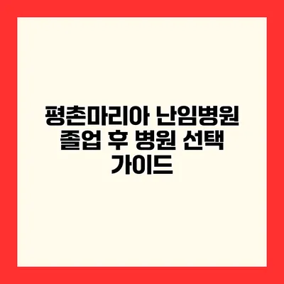 평촌마리아 난임병원 졸업 후 병원 선택 가이드