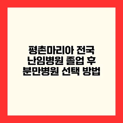 평촌마리아 전국 난임병원 졸업 후 분만병원 선택 방법