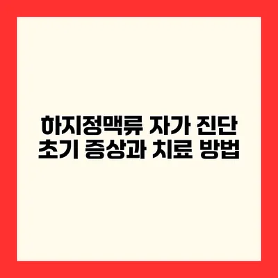 하지정맥류 자가 진단 초기 증상과 치료 방법