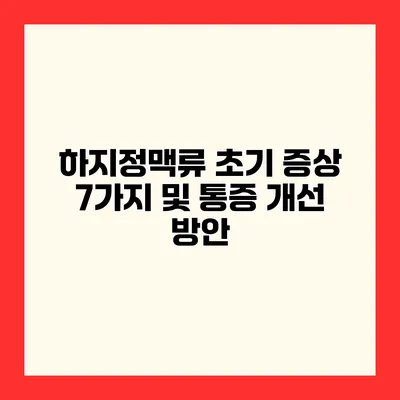 하지정맥류 초기 증상 7가지 및 통증 개선 방안