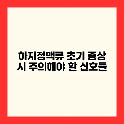 하지정맥류 초기 증상 시 주의해야 할 신호들