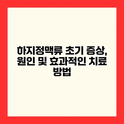 하지정맥류 초기 증상, 원인 및 효과적인 치료 방법