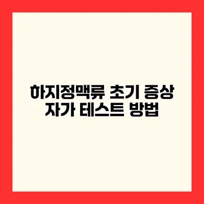 하지정맥류 초기 증상 자가 테스트 방법