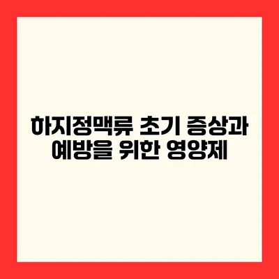 하지정맥류 초기 증상과 예방을 위한 영양제