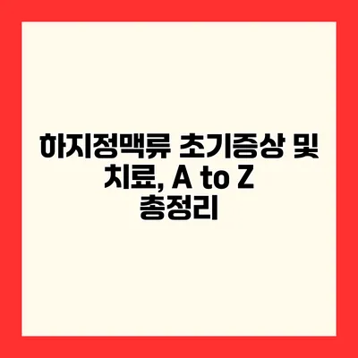하지정맥류 초기증상 및 치료, A to Z 총정리