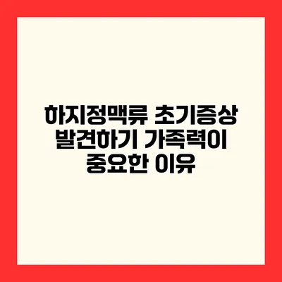 하지정맥류 초기증상 발견하기 가족력이 중요한 이유