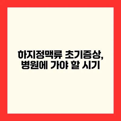 하지정맥류 초기증상, 병원에 가야 할 시기