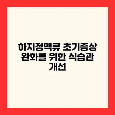하지정맥류 초기증상 완화를 위한 식습관 개선