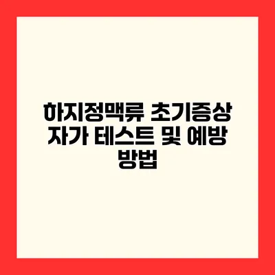 하지정맥류 초기증상 자가 테스트 및 예방 방법