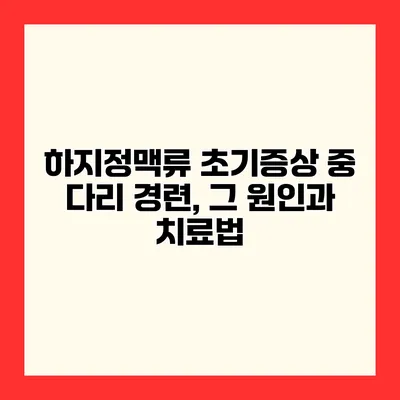 하지정맥류 초기증상 중 다리 경련, 그 원인과 치료법