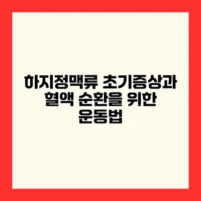 하지정맥류 초기증상과 혈액 순환을 위한 운동법
