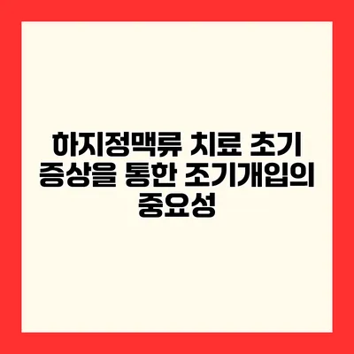 하지정맥류 치료 초기 증상을 통한 조기개입의 중요성