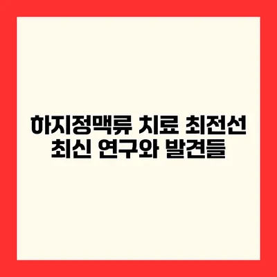 하지정맥류 치료 최전선 최신 연구와 발견들