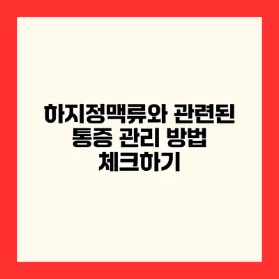 하지정맥류와 관련된 통증 관리 방법 체크하기