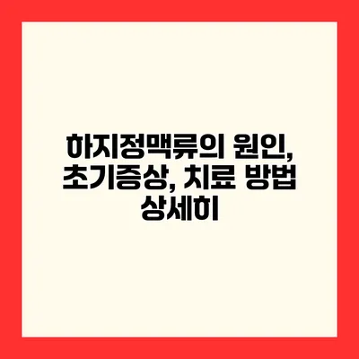 하지정맥류의 원인, 초기증상, 치료 방법 상세히