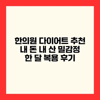 한의원 다이어트 추천 내 돈 내 산 밀감정 한 달 복용 후기